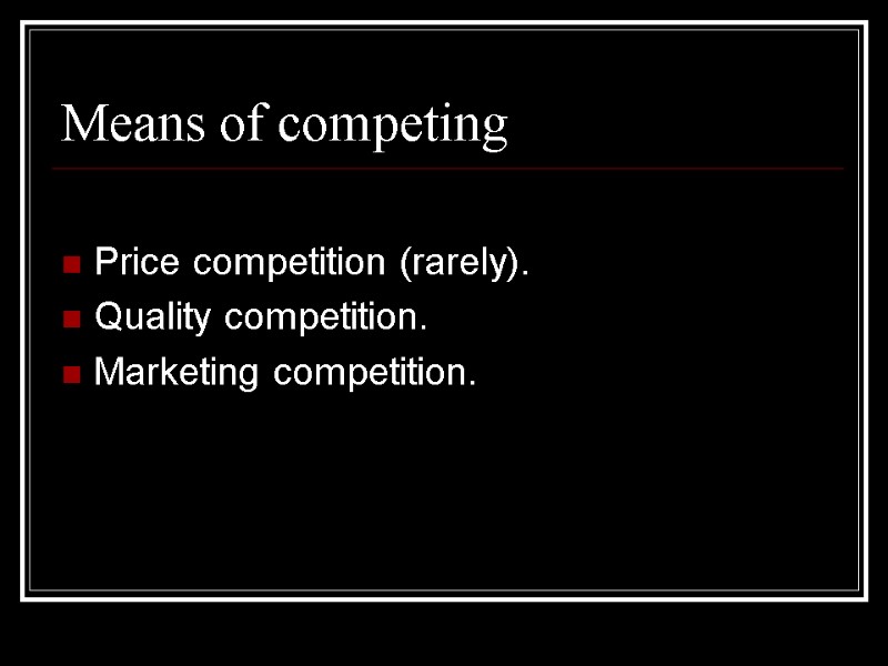 Means of competing  Price competition (rarely). Quality competition. Marketing competition.
